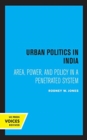 Urban Politics in India : Area, Power, and Policy in a Penetrated System - Book