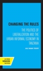 Changing the Rules : The Politics of Liberalization and the Urban Informal Economy in Tanzania - Book