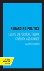 Regarding Politics : Essays on Political Theory, Stability, and Change - Book