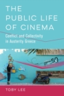 The Public Life of Cinema : Conflict and Collectivity in Austerity Greece - Book