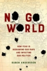 No Go World : How Fear Is Redrawing Our Maps and Infecting Our Politics - Book
