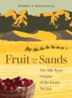 Fruit from the Sands : The Silk Road Origins of the Foods We Eat - Book