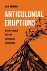 Anticolonial Eruptions : Racial Hubris and the Cunning of Resistance - Book