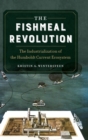 The Fishmeal Revolution : The Industrialization of the Humboldt Current Ecosystem - Book