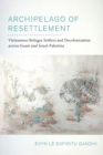 Archipelago of Resettlement : Vietnamese Refugee Settlers and Decolonization across Guam and Israel-Palestine - Book