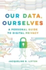 Our Data, Ourselves : A Personal Guide to Digital Privacy - Book