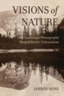 Visions of Nature : How Landscape Photography Shaped Settler Colonialism - Book