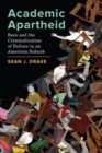 Academic Apartheid : Race and the Criminalization of Failure in an American Suburb - Book