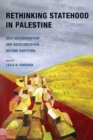 Rethinking Statehood in Palestine : Self-Determination and Decolonization Beyond Partition - Book