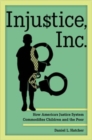 Injustice, Inc. : How America’s Justice System Commodifies Children and the Poor - Book