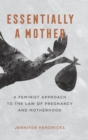 Essentially a Mother : A Feminist Approach to the Law of  Pregnancy and Motherhood - Book