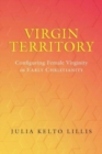 Virgin Territory : Configuring Female Virginity in Early Christianity - Book