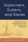 Sojourners, Sultans, and Slaves : America and the Indian Ocean in the Age of Abolition and Empire - Book