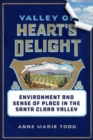 Valley of Heart's Delight : Environment and Sense of Place in the Santa Clara Valley - Book