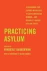 Practicing Asylum : A Handbook for Expert Witnesses in Latin American Gender- and Sexuality-Based Asylum Cases - Book