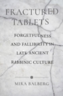Fractured Tablets : Forgetfulness and Fallibility in Late Ancient Rabbinic Culture - Book