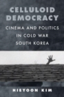 Celluloid Democracy : Cinema and Politics in Cold War South Korea - Book
