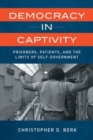 Democracy in Captivity : Prisoners, Patients, and the Limits of Self-Government - Book
