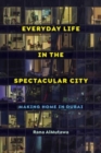 Everyday Life in the Spectacular City : Making Home in Dubai - Book