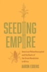 Seeding Empire : American Philanthrocapital and the Roots of the Green Revolution in Africa - Book