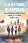 Sin Padres, Ni Papeles : Unaccompanied Migrant Youth Coming of Age in the United States - Book