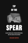 Tip of the Spear : Black Radicalism, Prison Repression, and the Long Attica Revolt - Book