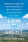 Law in Light : Priestesses, Priests, and the Revitalization of Akan Spirituality in the United States and Ghana - Book