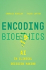 Encoding Bioethics : AI in Clinical Decision-Making - Book