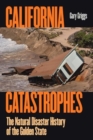 California Catastrophes : The Natural Disaster History of the Golden State - Book