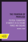 The Fountain of Privilege : Political Foundations of Markets in Old Regime France and England - Book