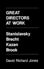Great Directors at Work : Stanislavsky, Brecht, Kazan, Brook - eBook