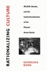 Rationalizing Culture : IRCAM, Boulez, and the Institutionalization of the Musical Avant-Garde - eBook