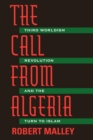 The Call From Algeria : Third Worldism, Revolution, and the Turn to Islam - eBook