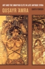 Qusayr  'Amra : Art and the Umayyad Elite in Late Antique Syria - eBook