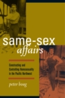 Same-Sex Affairs : Constructing and Controlling Homosexuality in the Pacific Northwest - eBook