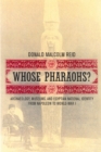 Whose Pharaohs? : Archaeology, Museums, and Egyptian National Identity from Napoleon to World War I - eBook