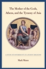 The Mother of the Gods, Athens, and the Tyranny of Asia : A Study of Sovereignty in Ancient Religion - eBook