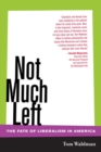Not Much Left : The Fate of Liberalism in America - eBook