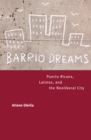 Barrio Dreams : Puerto Ricans, Latinos, and the Neoliberal City - eBook