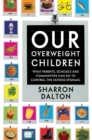 Our Overweight Children : What Parents, Schools, and Communities Can Do to Control the Fatness Epidemic - eBook