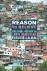 Reason to Believe : Cultural Agency in Latin American Evangelicalism - eBook