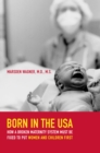 Born in the USA : How a Broken Maternity System Must Be Fixed to Put Women and Children First - eBook
