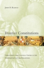 Frontier Constitutions : Christianity and Colonial Empire in the Nineteenth-Century Philippines - eBook
