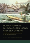 Human Impacts on Seals, Sea Lions, and Sea Otters : Integrating Archaeology and Ecology in the Northeast Pacific - eBook