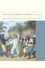 The Fear of French Negroes : Transcolonial Collaboration in the Revolutionary Americas - eBook