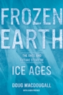 Frozen Earth : The Once and Future Story of Ice Ages - eBook