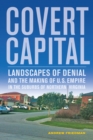 Covert Capital : Landscapes of Denial and the Making of U.S. Empire in the Suburbs of Northern Virginia - eBook