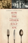 How the Other Half Ate : A History of Working-Class Meals at the Turn of the Century - eBook