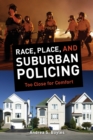 Race, Place, and Suburban Policing : Too Close for Comfort - eBook