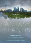 Fantasy Islands : Chinese Dreams and Ecological Fears in an Age of Climate Crisis - eBook